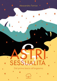 Astri e sessualità. Dal primo bacio all'orgasmo - Librerie.coop