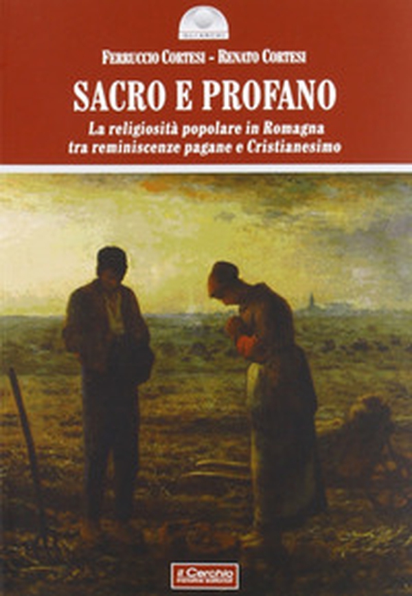 Sacro e profano. La religiosità popolare in Romagna tra reminescenze pagane e cristianesimo - Librerie.coop Sacro e profano. La religiosità popolare in Romagna tra reminescenze pagane e cristianesimo - Librerie.coop