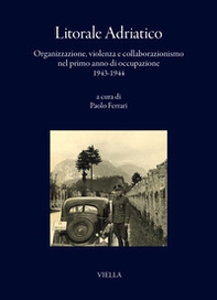 Litorale adriatico. Organizzazione, violenza e collaborazionismo nel primo anno di occupazione 1943-1944 - Librerie.coop