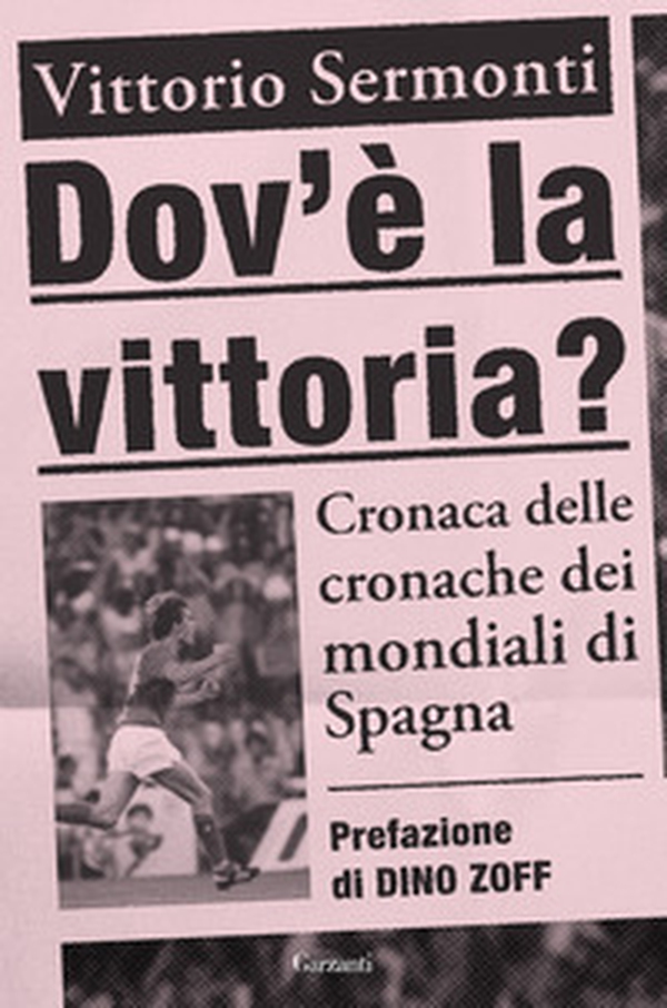 Dov'è la vittoria? Cronaca delle cronache dei Mondiali di Spagna 1982 - Librerie.coop Dov'è la vittoria? Cronaca delle cronache dei Mondiali di Spagna 1982 - Librerie.coop