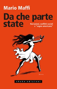 Da che parte state. Narrazioni, conflitti sociali e «sogno americano» - Librerie.coop Da che parte state. Narrazioni, conflitti sociali e «sogno americano» - Librerie.coop