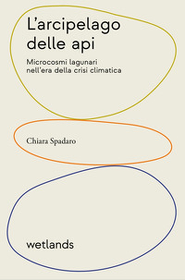L'arcipelago delle api. Microcosmi lagunari nell'era della crisi climatica - Librerie.coop L'arcipelago delle api. Microcosmi lagunari nell'era della crisi climatica - Librerie.coop