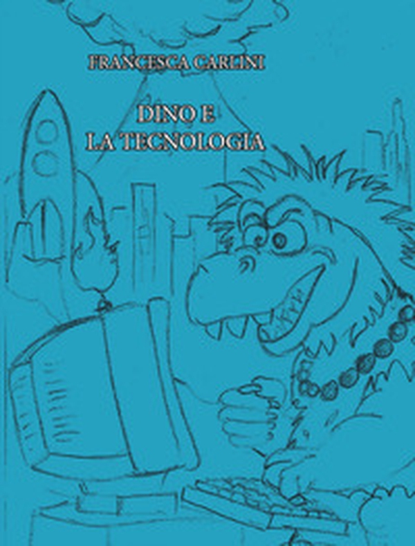Dino e la tecnologia - Librerie.coop Dino e la tecnologia - Librerie.coop