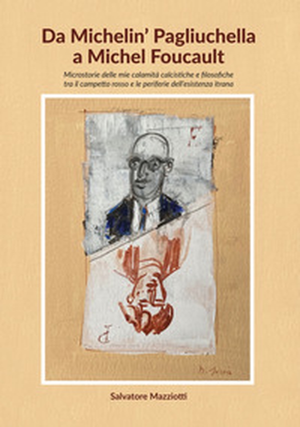 Da Michelin' Pagliuchella a Michel Foucault. Microstorie delle mie calamità calcistiche e filosofiche tra il campetto rosso e le periferie dell'esistenza itrana - Librerie.coop Da Michelin' Pagliuchella a Michel Foucault. Microstorie delle mie calamità calcistiche e filosofiche tra il campetto rosso e le periferie dell'esistenza itrana - Librerie.coop
