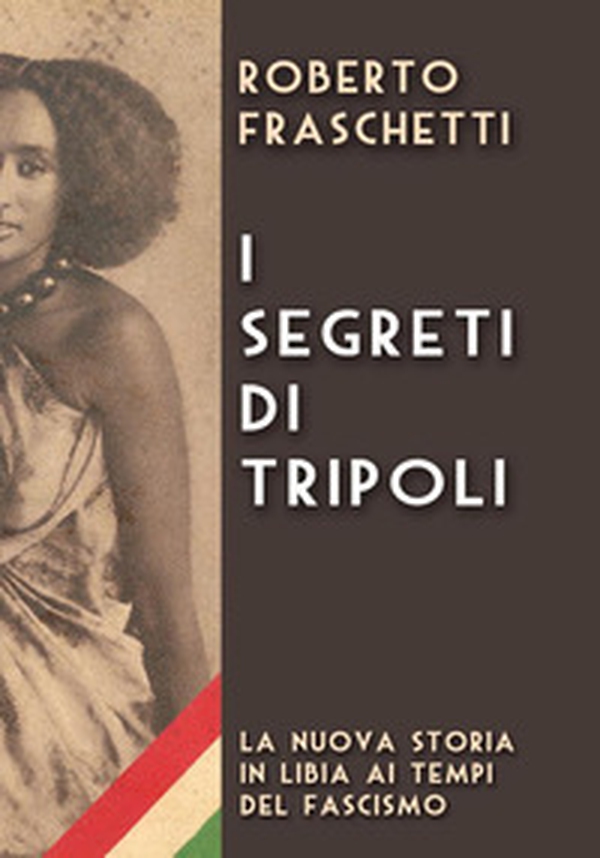 I segreti di Tripoli. Seconda storia in Libia ai tempi del fascismo - Librerie.coop I segreti di Tripoli. Seconda storia in Libia ai tempi del fascismo - Librerie.coop