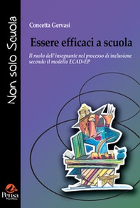 Essere efficaci a scuola. Il ruolo dell'insegnante nel processo di inclusione secondo il modello ECAD-EP - Librerie.coop