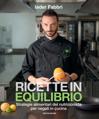 Ricette in equilibrio. Strategie alimentari del nutrizionista per negati in cucina - Librerie.coop