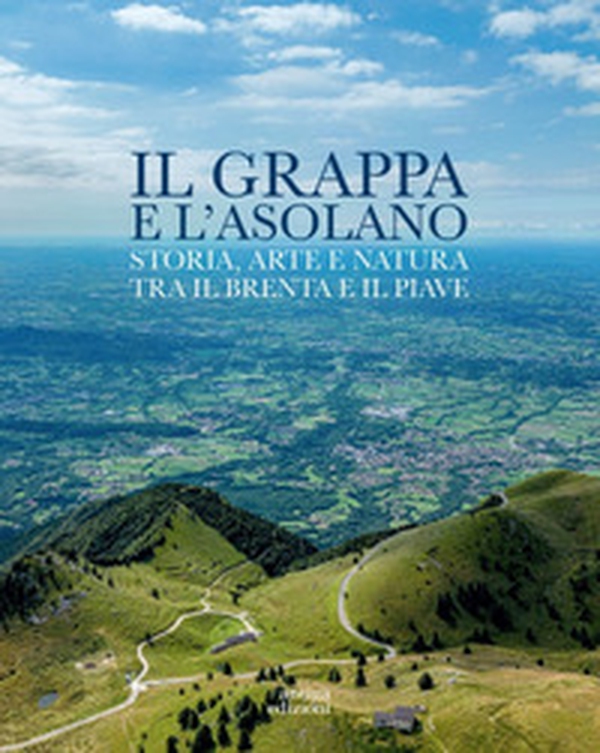 Il Grappa e l'Asolano. Storia, arte e natura tra il Brenta e il Piave - Librerie.coop Il Grappa e l'Asolano. Storia, arte e natura tra il Brenta e il Piave - Librerie.coop