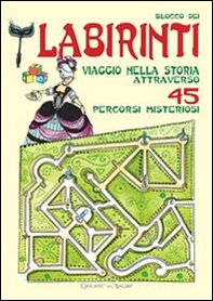 Blocco dei labirinti. Viaggio nella storia attraverso 45 percorsi misteriosi - Librerie.coop
