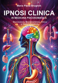 Ipnosi clinica in medicina psicosomatica. Neuroscienze, neurobiochimica, clinica e tecniche ipnotiche - Librerie.coop