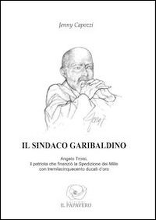 Il sindaco garibaldino. Angelo Troisi, il patriota che finanziò la spedizione dei Mille con tremilacinquecento ducati d'oro - Librerie.coop Il sindaco garibaldino. Angelo Troisi, il patriota che finanziò la spedizione dei Mille con tremilacinquecento ducati d'oro - Librerie.coop