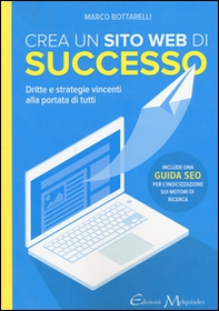 Crea un sito web di successo. Dritte e strategie vincenti alla portata di tutti - Librerie.coop