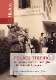 Felice Trifirò. Il sacro cuore di famiglia e la bestiale guerra - Librerie.coop