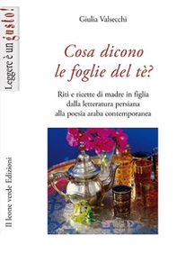 Cosa dicono le foglie del tè. Riti e ricette di madre in figlia dalla letteratura persiana alla poesia araba contemporanea - Librerie.coop Cosa dicono le foglie del tè. Riti e ricette di madre in figlia dalla letteratura persiana alla poesia araba contemporanea - Librerie.coop