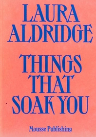 Laura Aldridge. Things that soak you - Librerie.coop