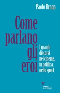 Come parlano gli eroi. I grandi discorsi nel cinema, in politica, nello sport - Librerie.coop
