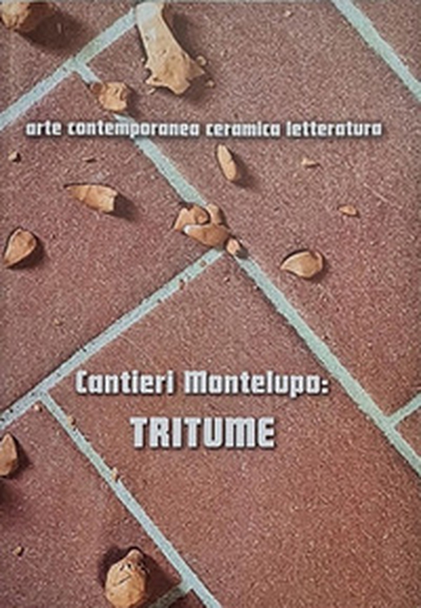 Cantieri Montelupo: Tritume. Arte contemporanea ceramica letteratura. Ediz. italiana e inglese - Librerie.coop Cantieri Montelupo: Tritume. Arte contemporanea ceramica letteratura. Ediz. italiana e inglese - Librerie.coop