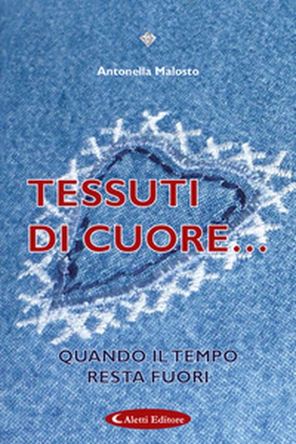 Tessuti di cuore. Quando il tempo resta fuori - Librerie.coop Tessuti di cuore. Quando il tempo resta fuori - Librerie.coop