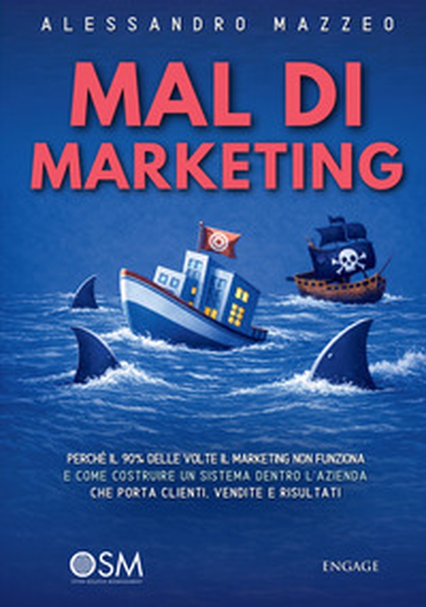 Mal di marketing. Perché il 90% delle volte il marketing non funziona e come costruire un sistema dentro l'azienda che porta clienti, vendite e risultati - Librerie.coop