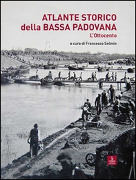 Atlante storico della Bassa padovana. L'Ottocento - Librerie.coop