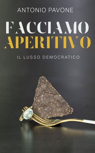 Facciamo aperitivo. Il lusso democratico - Librerie.coop