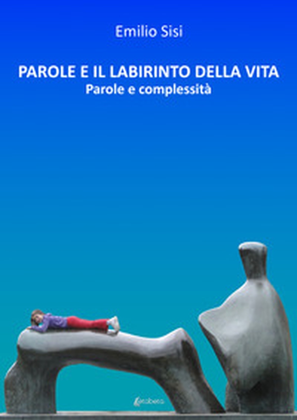 Parole e il labirinto della vita. Parole e complessità - Librerie.coop Parole e il labirinto della vita. Parole e complessità - Librerie.coop