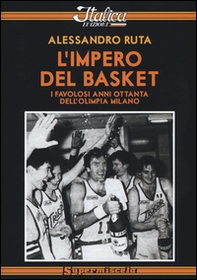 L'impero del basket. I favolosi anni '80 dell'Olimpia Milano - Librerie.coop