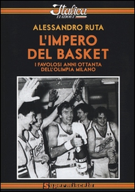 L'impero del basket. I favolosi anni '80 dell'Olimpia Milano - Librerie.coop L'impero del basket. I favolosi anni '80 dell'Olimpia Milano - Librerie.coop