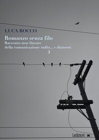 Romanzo senza filo. Racconto non lineare della comunicazione radio... e dintorni - Librerie.coop