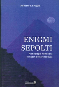 Enigmi sepolti. Archeologia misteriosa e misteri dell'archeologia - Librerie.coop
