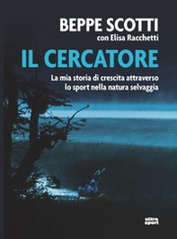 Il cercatore. La mia storia di crescita attraverso lo sport nella natura selvaggia - Librerie.coop