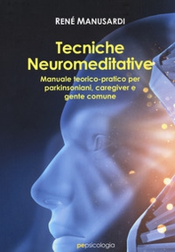 Tecniche neuromeditative. Manuale teorico-pratico per parkinsoniani, caregiver e gente comune - Librerie.coop