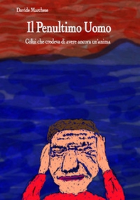 Il penultimo uomo. Colui che credeva di avere ancora un'anima - Librerie.coop