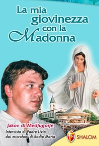 La mia giovinezza con la Madonna Jakov di Medjugorje - Librerie.coop