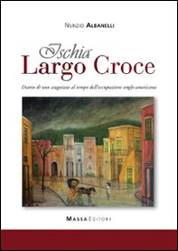 Ischia, largo Croce. Diario di uno scugnizzo al tempo dell'occupazione anglo-americana - Librerie.coop Ischia, largo Croce. Diario di uno scugnizzo al tempo dell'occupazione anglo-americana - Librerie.coop