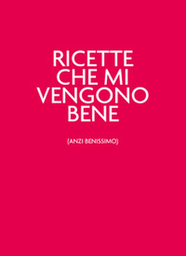 Ricette che mi vengono bene (anzi benissimo) - Librerie.coop Ricette che mi vengono bene (anzi benissimo) - Librerie.coop