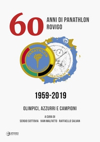 60 anni di Panathlon Rovigo 1959-2019. Olimpici, azzurri e campioni - Librerie.coop