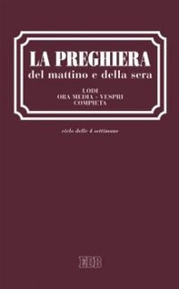 La preghiera del mattino e della sera. Lodi. Ora media. Vespri. Compieta. Ciclo delle quattro settimane - Librerie.coop
