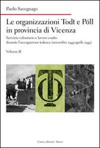 Le organizzazioni Todt e Pöll in provincia di Vicenza. Servizio volontario e lavoro coatto durante l'occupazione tedesca (novembre 1943-aprile 1945) - Vol. 2 - Librerie.coop Le organizzazioni Todt e Pöll in provincia di Vicenza. Servizio volontario e lavoro coatto durante l'occupazione tedesca (novembre 1943-aprile 1945) - Vol. 2 - Librerie.coop