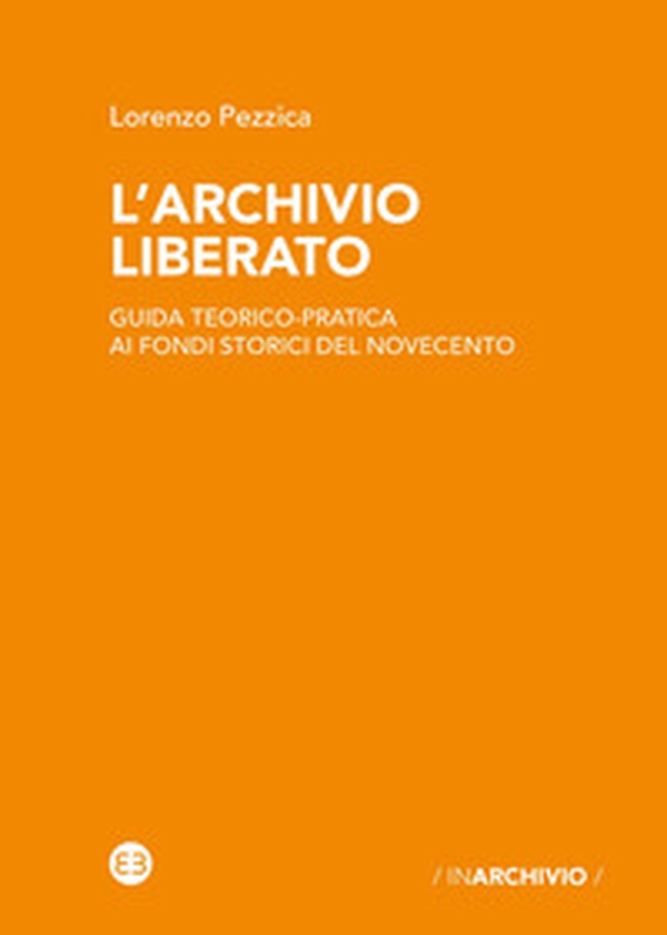 L'archivio liberato. Guida teorico-pratica ai fondi storici del Novecento - Librerie.coop L'archivio liberato. Guida teorico-pratica ai fondi storici del Novecento - Librerie.coop