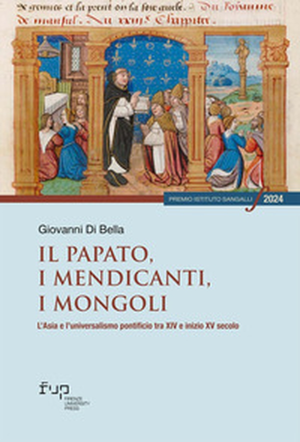 Il papato, i mendicanti, i mongoli. L'Asia e l'universalismo pontificio tra XIV e inizio XV secolo - Librerie.coop