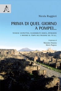 Prima di quel giorno a Pompei... Tecniche costruttive, vulnerabilità sismica, riparazioni e rinforzi al tempo dell'eruzione del 79 d.C. - Librerie.coop