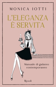 L'eleganza è servita. Manuale di galateo contemporaneo - Librerie.coop
