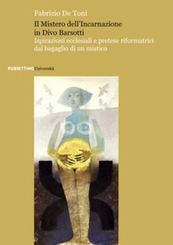 Il mistero dell'incarnazione in Divo Barsotti. Ispirazioni ecclesiali e pretese riformatrici dal bagaglio di un mistico - Librerie.coop