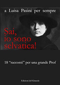 Sai, io sono selvatica! A Luisa Pasini per sempre. 18 «racconti» per una grande prof - Librerie.coop Sai, io sono selvatica! A Luisa Pasini per sempre. 18 «racconti» per una grande prof - Librerie.coop