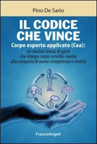 Il codice che vince. Corpo esperto applicato (Cea): un inedito menù di gesti che integra corpo-cervello-mente alla conquista di nuove competenze e vitalità - Librerie.coop