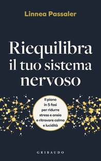 Ripara il tuo sistema nervoso. Il piano in 5 fasi per ridurre stress e ansia e ritrovare calma e lucidità - Librerie.coop