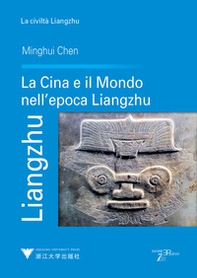 Liangzhu. La Cina e il mondo nell'epoca Liangzhu - Librerie.coop