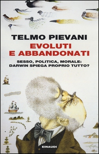 Evoluti e abbandonati. Sesso, politica, morale: Darwin spiega proprio tutto? - Librerie.coop