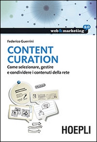Content Curation. Come selezionare, gestire e condividere i contenuti della rete - Librerie.coop